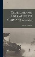 Deutschland Über Alles or Germany Speaks di John Jay Chapman edito da LEGARE STREET PR