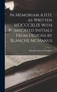 In Memoriam A.H.H. as Written MDCCCXLIX With Rubricated Initials From Designs by Blanche McManus di Alfred Tennyson edito da LEGARE STREET PR