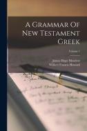 A Grammar Of New Testament Greek; Volume 1 di James Hope Moulton edito da LEGARE STREET PR