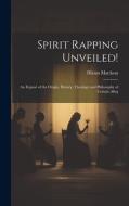 Spirit Rapping Unveiled!: An Exposé of the Origin, History, Theology and Philosophy of Certain Alleg di Hiram Mattison edito da LEGARE STREET PR