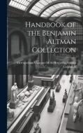 Handbook of the Benjamin Altman Collection edito da LEGARE STREET PR