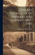 General Catalogue of Officers and Students 1857-1900 di Michigan State University edito da LEGARE STREET PR