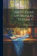 Institutions Liturgiques, Volume 1... di Prosper Guéranger edito da LEGARE STREET PR