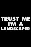 Trust Me I'm a Landscaper: Funny Writing Notebook, Journal for Work, Daily Diary, Planner, Organizer for Landscapers di Magic Journal Publishing edito da INDEPENDENTLY PUBLISHED