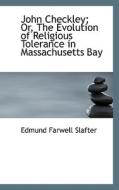 John Checkley; Or, The Evolution Of Religious Tolerance In Massachusetts Bay di Edmund Farwell Slafter edito da Bibliolife