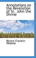 Annotations On The Revelation Of St. John The Divine di Revere Franklin Weidner edito da Bibliolife