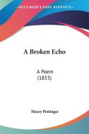 A Broken Echo: A Poem (1853) di Henry Pottinger edito da Kessinger Publishing