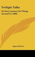 Twilight Talks: Or Easy Lessons on Things Around Us (1883) di Agnes Giberne edito da Kessinger Publishing