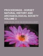 Proceedings - Dorset Natural History and Archaeological Society Volume 3 di Dorset Natural History Society edito da Rarebooksclub.com