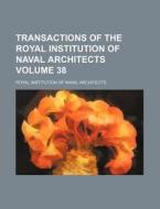 Transactions of the Royal Institution of Naval Architects Volume 38 di Royal Institution of Architects edito da Rarebooksclub.com