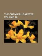 The Chemical Gazette Volume 16 di Books Group edito da Rarebooksclub.com