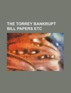 The Torrey Bankrupt Bill Papers Etc di Books Group edito da Rarebooksclub.com