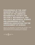Proceedings of the Joint Sessions of the Chicago Section of the American Mathematical Society and Section A, Mathematics, and Section D, Mechanical Sc di American Mathematical Society edito da Rarebooksclub.com