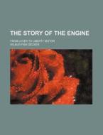 The Story of the Engine; From Lever to Liberty Motor di Wilbur Fisk Decker edito da Rarebooksclub.com
