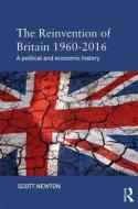 The Reinvention of Britain 1960-2016 di Scott Newton edito da Taylor & Francis Ltd