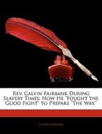 Rev. Calvin Fairbank During Slavery Time di Calvin Fairbank edito da Nabu Press