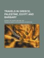 Travels In Greece, Palestine, Egypt And di Anonymous, Francois-Rene Chateaubriand edito da Rarebooksclub.com