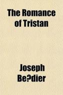 The Romance Of Tristan di Joseph Bdier, Joseph Be Dier edito da General Books