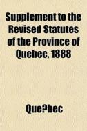 Supplement To The Revised Statutes Of Th di Qubec edito da General Books