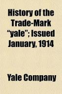 History Of The Trade-mark Yale ; Issued di Yale Company edito da General Books