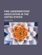 Fire Underwriters' Association In The Un di Robert Riegel edito da Rarebooksclub.com