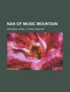 Nan Of Music Mountain di Frank H. Spearman edito da Rarebooksclub.com