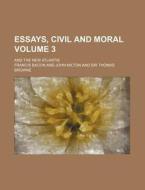 Essays, Civil And Moral (volume 3); And The New Atlantis di Francis Bacon edito da General Books Llc