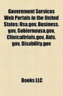 Government Services Web Portals In The United States: Usa.gov, Business.gov, Gobiernousa.gov, Clinicaltrials.gov, Aids.gov, Disability.gov edito da Books Llc