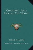 Christmas Seals Around the World di Philip P. Jacobs edito da Kessinger Publishing