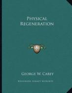 Physical Regeneration di George W. Carey edito da Kessinger Publishing