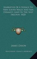 Narrative of a Voyage to New South Wales and Van Dieman's Land in the Ship Skelton, 1820 di James Dixon edito da Kessinger Publishing
