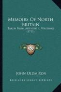 Memoirs of North Britain: Taken from Authentic Writings (1715) di John Oldmixon edito da Kessinger Publishing