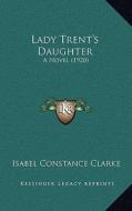 Lady Trent's Daughter: A Novel (1920) di Isabel Constance Clarke edito da Kessinger Publishing