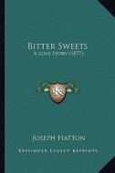 Bitter Sweets: A Love Story (1877) di Joseph Hatton edito da Kessinger Publishing