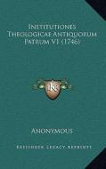Institutiones Theologicae Antiquorum Patrum V1 (1746) di Anonymous edito da Kessinger Publishing