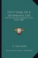 Fifty Years of a Showman's Life: Or the Life and Travels of Van Hare (1888) di G. Van Hare edito da Kessinger Publishing