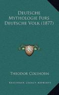 Deutsche Mythologie Furs Deutsche Volk (1877) di Theodor Colshorn edito da Kessinger Publishing