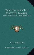 Darwen and the Cotton Famine: Thirty Years Ago, 1862-1864 (1893) di S. A. Nichols edito da Kessinger Publishing