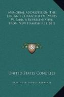 Memorial Addresses on the Life and Character of Evarts W. Farr, a Representative from New Hampshire (1881) di United States Congress edito da Kessinger Publishing