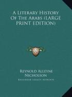 A Literary History of the Arabs di Reynold Alleyne Nicholson edito da Kessinger Publishing