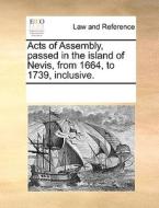 Acts Of Assembly, Passed In The Island Of Nevis, From 1664, To 1739, Inclusive. di Multiple Contributors edito da Gale Ecco, Print Editions