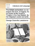 The British Enchanters di George Granville Lansdowne edito da Gale Ecco, Print Editions