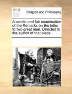 A Candid And Fair Examination Of The Remarks On The Letter To Two Great Men. Directed To The Author Of That Piece. di Multiple Contributors edito da Gale Ecco, Print Editions