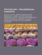 Psychology - Philosophical Concepts: Absolute, Affect, Anomalous Monism, Aponia, Arborescent, Ataraxia, Authority, Biological Naturalism, Causality, C di Source Wikia edito da Books Llc, Wiki Series