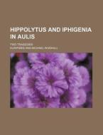 Hippolytus and Iphigenia in Aulis; Two Tragedies di Euripides edito da Rarebooksclub.com