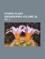 Power Plant Engineering Volume 26, PT. 1 di Books Group edito da Rarebooksclub.com