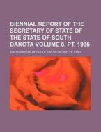 Biennial Report of the Secretary of State of the State of South Dakota Volume 8, PT. 1906 di South Dakota Office of State edito da Rarebooksclub.com