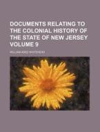 Documents Relating to the Colonial History of the State of New Jersey Volume 9 di William Adee Whitehead edito da Rarebooksclub.com