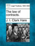 The Law Of Contracts. di J. I. Clark Hare edito da Gale, Making Of Modern Law