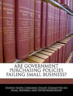 Are Government Purchasing Policies Failing Small Business? edito da Bibliogov
